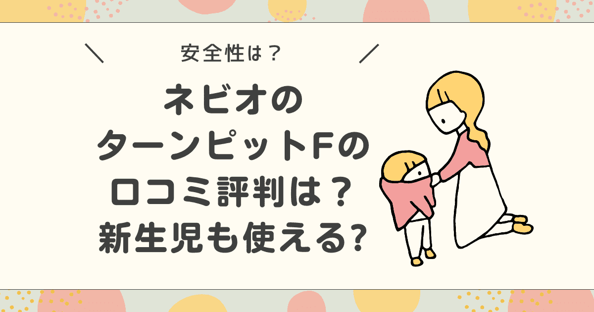 ネビオのターンピットFの口コミ評判は？新生児も使えるのか解説